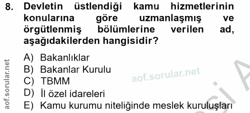 8. soru: Devletin üstlendiği kamu hizmetlerinin konularına göre uzmanlaşmış ve örgütlenmiş bölümlerine verilen ad, aşağıdakile…