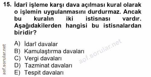 15. soru: İdarî işleme karşı dava açılması kural olarak • işlemin uygulanmasını durdurmaz. Ancak bu kuralın iki istisnası vardı…
