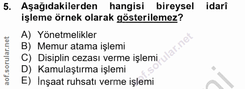 5. soru: Aşağıdakilerden hangisi bireysel idari işleme örnek olarak gösterilemez? A) Yönetmelikler lar.ne B) Memur atama işlem…