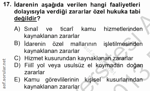 17. soru: Idarenin aşağıda verilen hangi faaliyetleri dolayısıyla verdiği zararlar özel hukuka tabi değildir? A) Sınaî ve ticar…