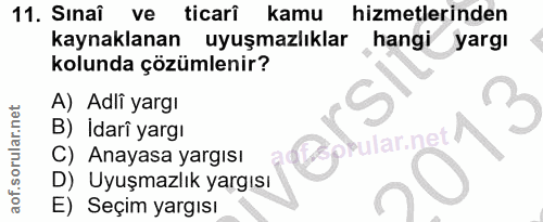 11. soru: Sınaî ve ticari kamu hizmetlerinden kaynaklanan uyuşmazlıklar hangi yargı kolunda çözümlenir? A) Adli yargı B) Idarî…