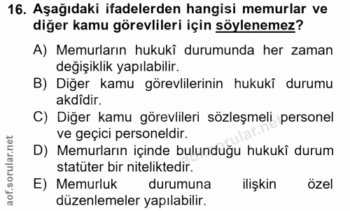 16. soru: Aşağıdaki ifadelerden hangisi memurlar ve diğer kamu görevlileri için söylenemez? A) Memurların hukukî durumunda her…