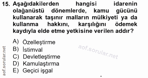 15. soru: Aşağıdakilerden hangisi idarenin olağanüstü dönemlerde, kamu gücünü kullanarak taşınır malların mülkiyeti ya da kulla…