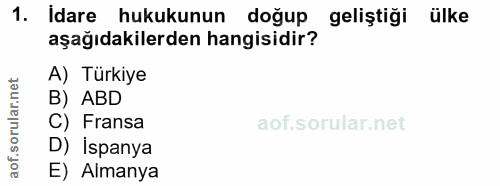 1. soru: İdare hukukunun doğup geliştigi ülke aşağıdakilerden hangisidir? A) Türkiye orular.net B) ABD C) Fransa aof.s D) İspa…