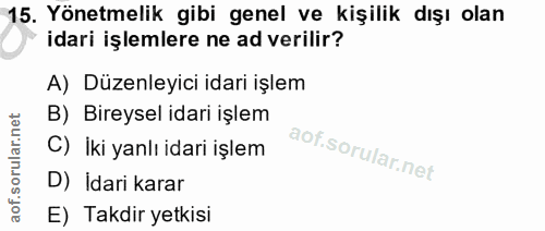 15. soru: Yönetmelik gibi genel ve kişilik dışı olan idari işlemlere ne ad verilir? A) Düzenleyici idari işlem B) Bireysel idar…