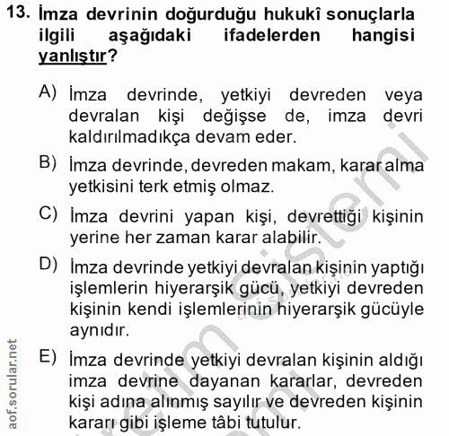 13. soru: Imza devrinin doğurduğu hukukî sonuçlarla ilgili aşağıdaki ifadelerden hangisi yanlıştır? A) İmza devrinde, yetkiyi d…