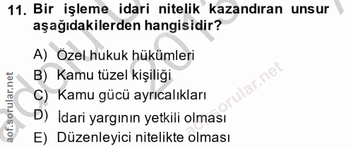 11. soru: Bir işleme idari nitelik kazandıran unsur aşağıdakilerden hangisidir? A) Özel hukuk hükümleri B) Kamu tüzel kişiliği…