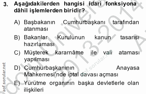 3. soru: Aşağıdakilerden hangisi idari fonksiyona dâhil işlemlerden biridir? A) Başbakanın ,Cumhurbaşkanı tarafından atanması…