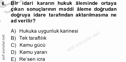 6. soru: Bir idari kararın hukuk äleminde ortaya çıkan sonuçlarının maddi âleme doğrudan doğruya idare tarafından aktarılmasın…