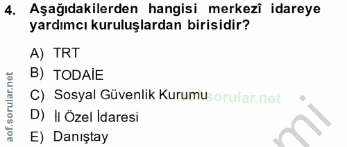 4. soru: Aşağıdakilerden hangisi merkezî idareye yardımcı kuruluşlardan birisidir? A) TRT B) TODAIE C) Sosyal Güvenlik Kurumu…