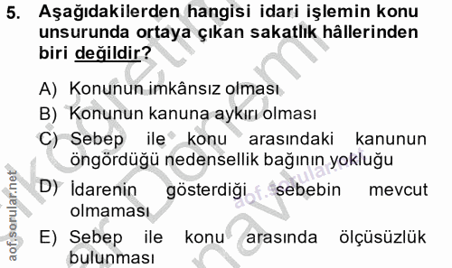 5. soru: Aşağıdakilerden hangisi idari işlemin konu unsurunda ortaya çıkan sakatlık hällerinden biri değildir? A) Konunun imkâ…