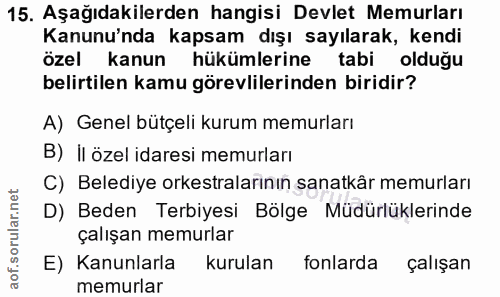 15. soru: Aşağıdakilerden hangisi Devlet Memurları Kanunu'nda kapsam dışı sayılarak, kendi özel kanun hükümlerine tabi oldugu b…