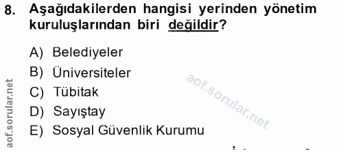 8. soru: Aşağıdakilerden hangisi yerinden yönetim kuruluşlarından biri değildir? A) Belediyeler B) Üniversiteler C) Tübitak D)…