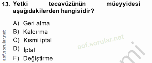 13. soru: Yetki tecavüzünün müeyyidesi aşağıdakilerden hangisidir? A) Geri alma B) Kaldırma C) Kısmi iptal D) iptal E) Değiştirme
