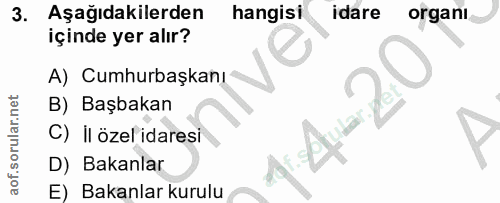3. soru: Aşağıdakilerden hangisi idare organı içinde yer alır? A) Cumhurbaşkanı B) Başbakan C) il özel idaresi D) Bakanlar E)…