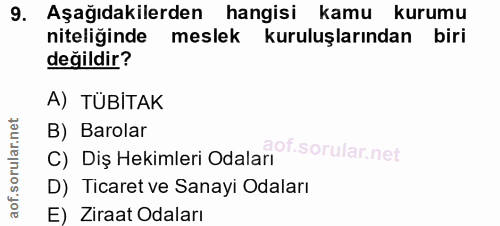 9. soru: Aşağıdakilerden hangisi kamu kurumu niteliğinde meslek kuruluşlarından biri değildir? A) TÜBİTAK B) Barolar C) Diş He…