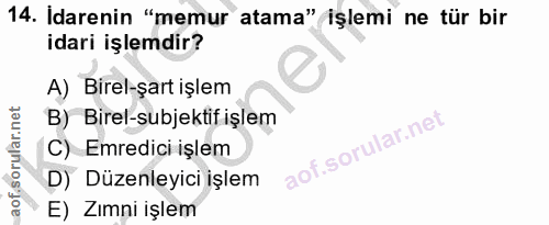 14. soru: İdarenin "memur atama" işlemi ne tür bir idari işlemdir? A) Birel-şart işlem B) Birel-subjektif işlem C) Emredici işl…