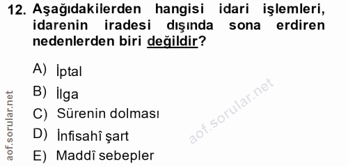12. soru: Aşağıdakilerden hangisi idari işlemleri, idarenin iradesi dışında sona erdiren nedenlerden biri değildir? A) iptal B)…