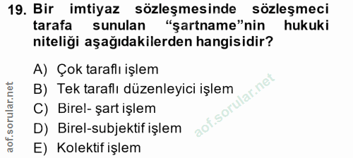 19. soru: Bir imtiyaz sözleşmesinde sözleşmeci tarafa sunulan "şartname"nin hukuki niteliği aşağıdakilerden hangisidir? A) Çok…