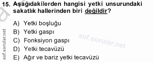 15. soru: Aşağıdakilerden hangisi yetki unsurundaki sakatlık hallerinden biri değildir? A) Yetki boşluğu B) Yetki gaspı C) Fonk…