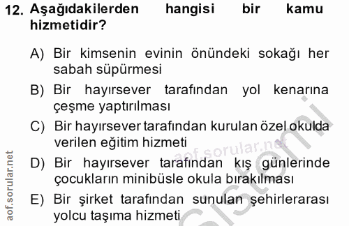 12. soru: Aşağıdakilerden hangisi bir kamu hizmetidir? A) Bir kimsenin evinin önündeki sokağı her sabah süpürmesi B) Bir hayırs…