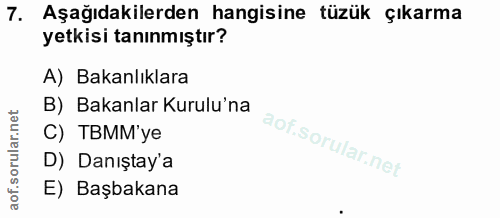 7. soru: Aşağıdakilerden hangisine tüzük çıkarma yetkisi tanınmıştır? A) Bakanlıklara B) Bakanlar Kurulu'na C) TBMM'ye D) Danı…