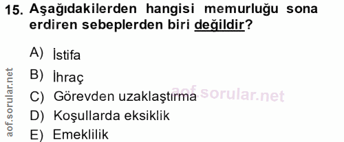 15. soru: Aşağıdakilerden hangisi memurluğu sona erdiren sebeplerden biri değildir? A) Istifa B) Ihraç C) Görevden uzaklaştırma…
