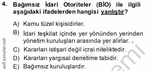 4. soru: Bağımsız Idari Otoriteler (BIO) ile ilgili aşağıdaki ifadelerden hangisi yanlıştır? A) Kamu tüzel kişisidirler. B) İd…
