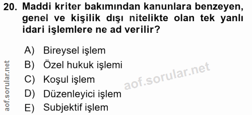 20. soru: Maddi kriter bakımından kanunlara benzeyen, genel ve kişilik dışı nitelikte olan tek yanlı idari işlemlere ne ad veri…