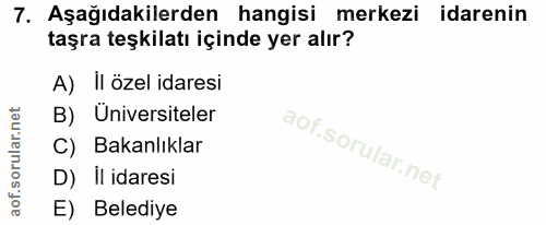 7. soru: Aşağıdakilerden hangisi merkezi idarenin taşra teşkilatı içinde yer alır? A) II özel idaresi B) Üniversiteler C) Baka…