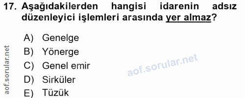 17. soru: Aşağıdakilerden hangisi idarenin adsiz düzenleyici işlemleri arasında yer almaz? A) Genelge B) Yönerge C) Genel emir…