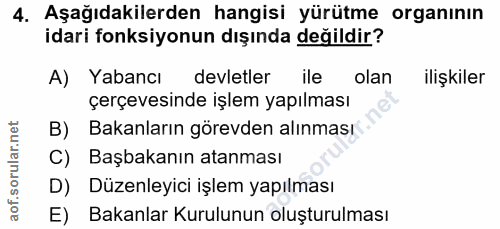4. soru: Aşağıdakilerden hangisi yürütme organının idari fonksiyonun dışında değildir? A) Yabancı devletler ile olan ilişkiler…