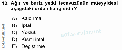12. soru: Ağır ve bariz yetki tecavüzünün müeyyidesi aşağıdakilerden hangisidir? A) Kaldırma B) iptal C) Yokluk D) Kısmi iptal…