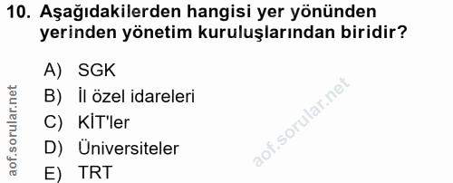 10. soru: Aşağıdakilerden hangisi yer yönünden yerinden yönetim kuruluşlarından biridir? A) SGK B)il özel idareleri C) KIT'ler…