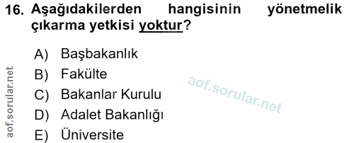 16. soru: Aşağıdakilerden hangisinin yönetmelik çıkarma yetkisi yoktur? A) Başbakanlık B) Fakülte C) Bakanlar Kurulu D) Adalet…