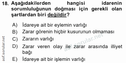 18. soru: Aşağıdakilerden hangisi idarenin sorumluluğunun doğması için gerekli olan şartlardan biri değildir? A) Idareye ait bi…