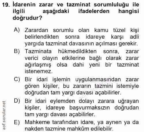 19. soru: İdarenin zarar ve tazminat sorumluluğu ile ilgili aşağıdaki ifadelerden hangisi doğrudur? A) Zarardan sorumlu olan ka…