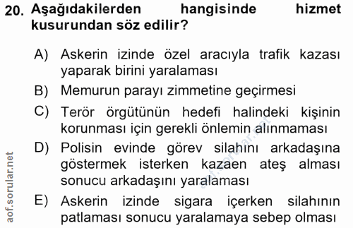 20. soru: Aşağıdakilerden hangisinde hizmet kusurundan söz edilir? A) Askerin izinde özel aracıyla trafik kazası yaparak birini…