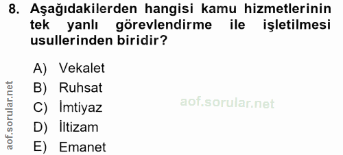 8. soru: Aşağıdakilerden hangisi kamu hizmetlerinin tek yanlı görevlendirme ile işletilmesi usullerinden biridir? A) Vekalet B…