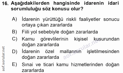 16. soru: Aşağıdakilerden hangisinde idarenin idari sorumluluğu söz konusu olur? A) İdarenin yürüttüğü riskli faaliyetler sonuc…