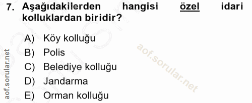 7. soru: Aşağıdakilerden hangisi özel idari kolluklardan biridir? A) Köy kolluğu B) Polis C) Belediye kolluğu D) Jandarma E) O…