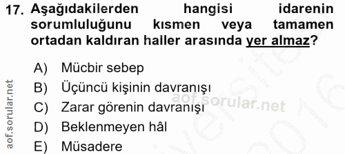17. soru: Aşağıdakilerden hangisi idarenin sorumluluğunu kısmen veya tamamen ortadan kaldıran haller arasında yer almaz? A) Müc…