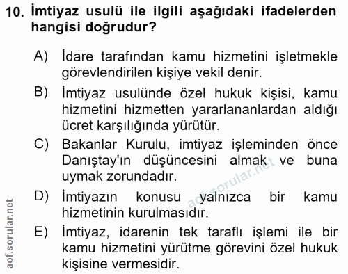 10. soru: Imtiyaz usulü ile ilgili aşağıdaki ifadelerden hangisi doğrudur? A) İdare tarafından kamu hizmetini işletmekle görevl…