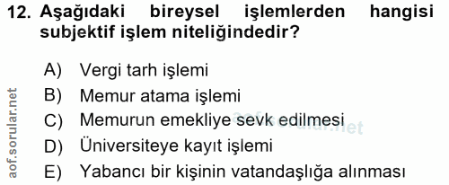 12. soru: Aşağıdaki bireysel işlemlerden hangisi subjektif işlem niteliğindedir? A) Vergi tarh işlemi B) Memur atama işlemi C)…