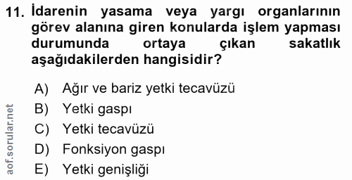 11. soru: İdarenin yasama veya yargı organlarının görev alanına giren konularda işlem yapması durumunda ortaya çıkan sakatlık a…