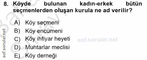 8. soru: Köyde bulunan kadın-erkek bütün seçmenlerden oluşan kurula ne ad verilir? A) Köy seçmeni B) Köy encümeni C) Köy ihtiy…