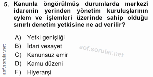 5. soru: Kanunla öngörülmüş durumlarda merkezî idarenin yerinden yönetim kuruluşlarının eylem ve işlemleri üzerinde sahip oldu…