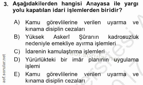 3. soru: Aşağıdakilerden hangisi Anayasa ile yargı yolu kapatılan idari işlemlerden biridir? A) Kamu görevlilerine verilen uya…