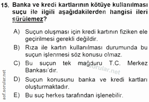15. soru: Banka ve kredi kartlarının kötüye kullanılması suçu ile ilgili aşağıdakilerden hangisi ileri sürülemez? A) Suçun oluş…