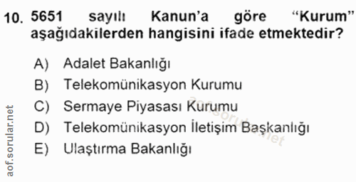 10. soru: 5651 sayılt Kanun'a göre "Kurum" aşağıdakilerden hangisini ifade etmektedir? A) Adalet Bakanlığı B) Telekomünikasyon…